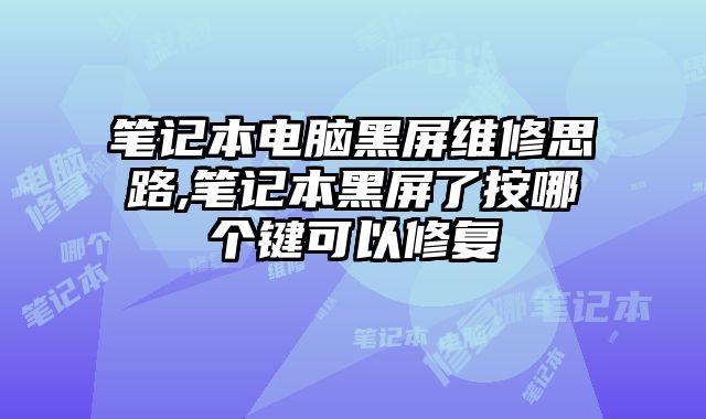 筆記本電腦黑屏維修思路,筆記本黑屏了按哪個鍵可以修復
