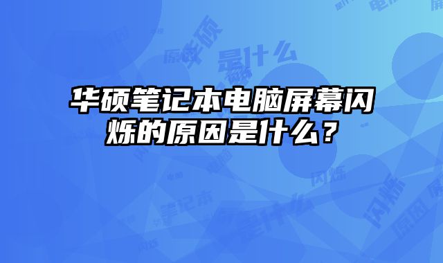 華碩筆記本電腦屏幕閃爍的原因是什么？