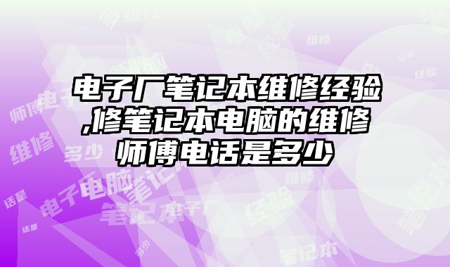 電子廠筆記本維修經驗,修筆記本電腦的維修師傅電話是多少