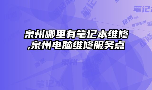 泉州哪里有筆記本維修,泉州電腦維修服務(wù)點(diǎn)