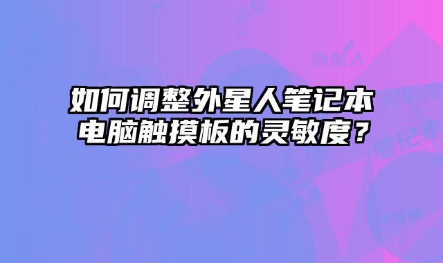 如何調整外星人筆記本電腦觸摸板的靈敏度？