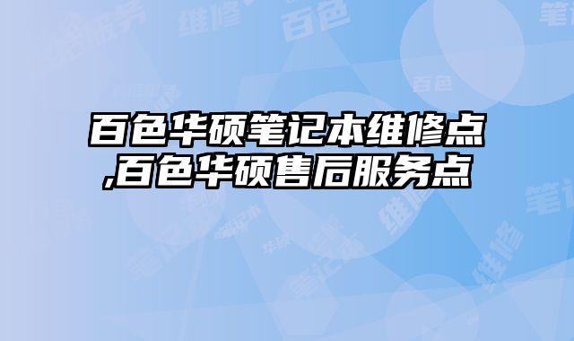 百色華碩筆記本維修點,百色華碩售后服務點