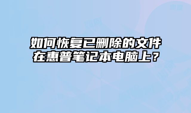 如何恢復已刪除的文件在惠普筆記本電腦上？