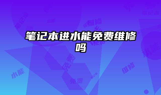 筆記本進水能免費維修嗎