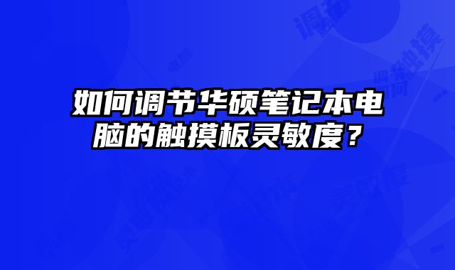 如何調節華碩筆記本電腦的觸摸板靈敏度？