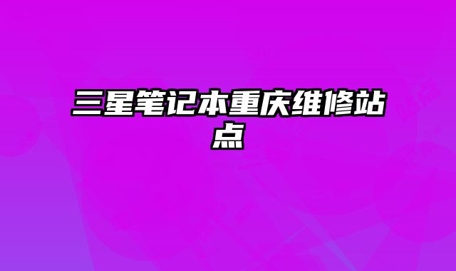 三星筆記本重慶維修站點