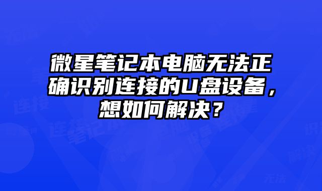 微星筆記本電腦無(wú)法正確識(shí)別連接的U盤(pán)設(shè)備，想如何解決？