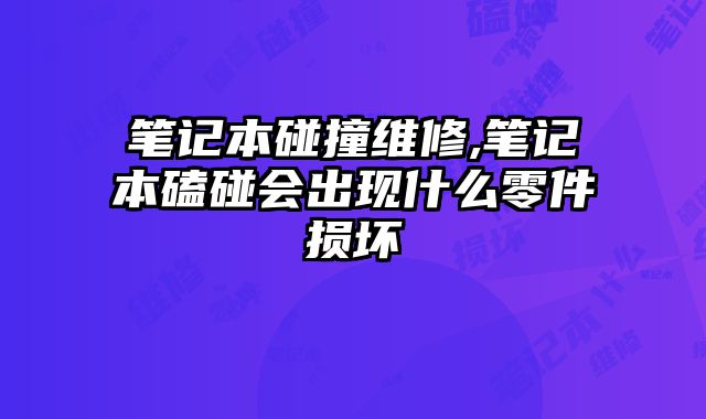 筆記本碰撞維修,筆記本磕碰會(huì)出現(xiàn)什么零件損壞