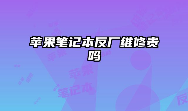 蘋果筆記本反廠維修貴嗎