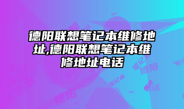 德陽聯(lián)想筆記本維修地址,德陽聯(lián)想筆記本維修地址電話