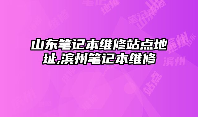 山東筆記本維修站點地址,濱州筆記本維修