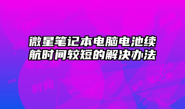 微星筆記本電腦電池續航時間較短的解決辦法