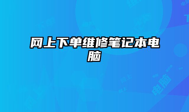 網(wǎng)上下單維修筆記本電腦