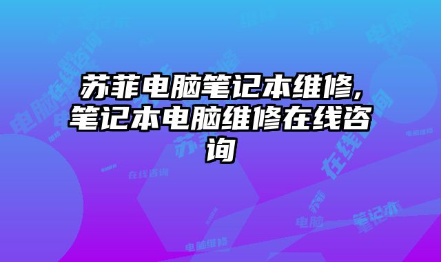 蘇菲電腦筆記本維修,筆記本電腦維修在線咨詢