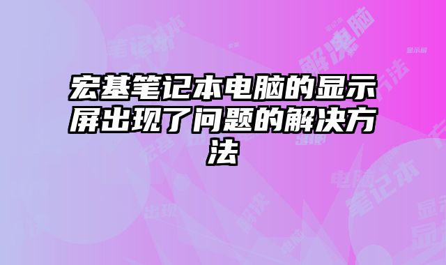 宏基筆記本電腦的顯示屏出現了問題的解決方法
