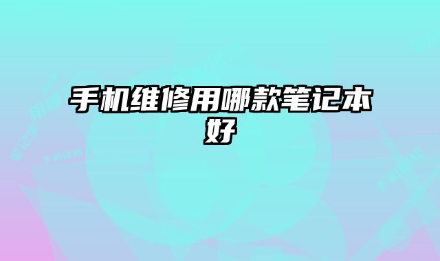 手機維修用哪款筆記本好