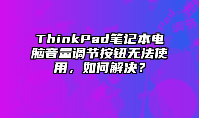 ThinkPad筆記本電腦音量調節按鈕無法使用，如何解決？