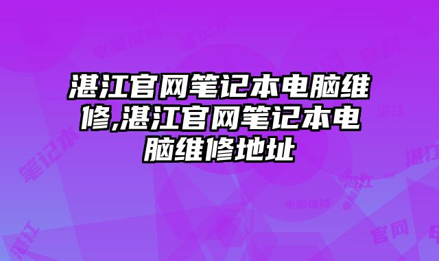 湛江官網筆記本電腦維修,湛江官網筆記本電腦維修地址