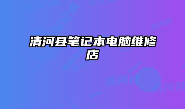 清河縣筆記本電腦維修店