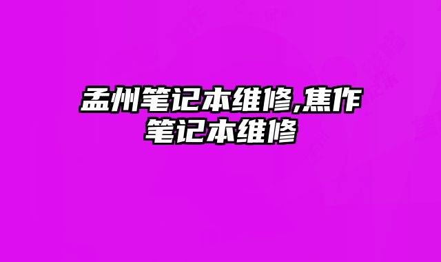 孟州筆記本維修,焦作筆記本維修