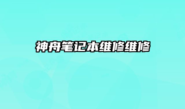 神舟筆記本維修維修