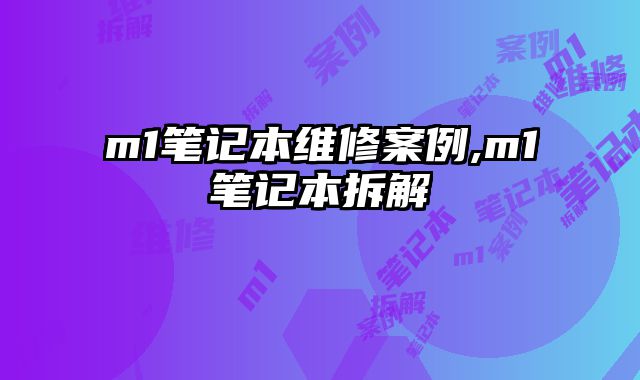 m1筆記本維修案例,m1筆記本拆解