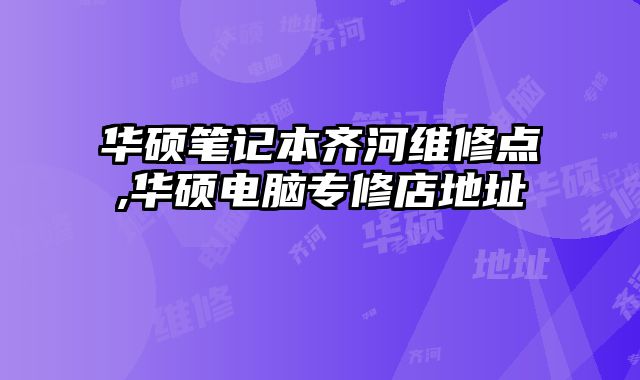 華碩筆記本齊河維修點,華碩電腦專修店地址