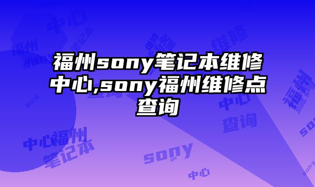 福州sony筆記本維修中心,sony福州維修點查詢