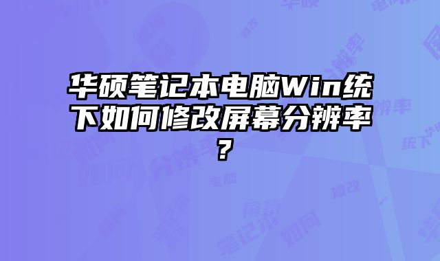 華碩筆記本電腦Win統下如何修改屏幕分辨率？