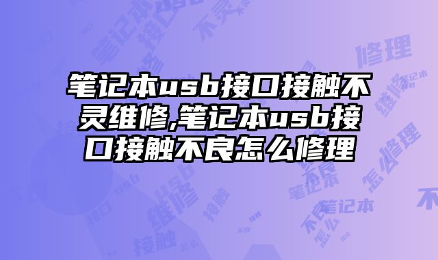筆記本usb接口接觸不靈維修,筆記本usb接口接觸不良怎么修理