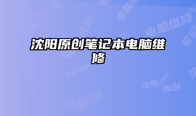 沈陽原創筆記本電腦維修