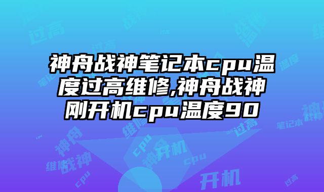 神舟戰(zhàn)神筆記本cpu溫度過(guò)高維修,神舟戰(zhàn)神剛開(kāi)機(jī)cpu溫度90