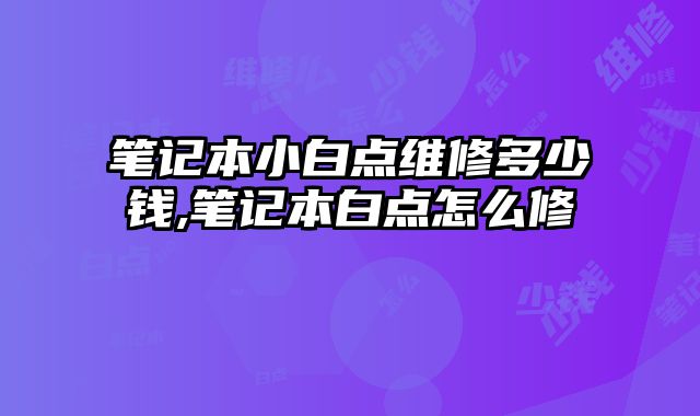 筆記本小白點維修多少錢,筆記本白點怎么修
