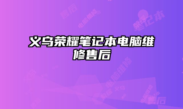 義烏榮耀筆記本電腦維修售后