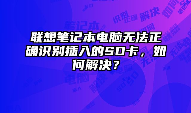 聯想筆記本電腦無法正確識別插入的SD卡，如何解決？