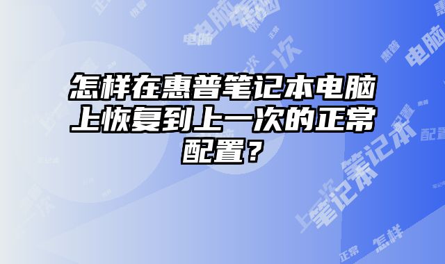 怎樣在惠普筆記本電腦上恢復(fù)到上一次的正常配置？