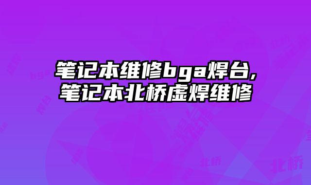 筆記本維修bga焊臺,筆記本北橋虛焊維修
