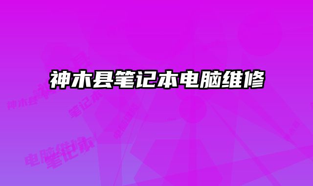 神木縣筆記本電腦維修