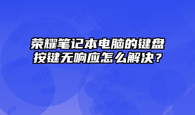 榮耀筆記本電腦的鍵盤按鍵無響應怎么解決？