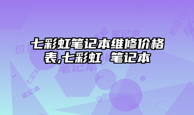 七彩虹筆記本維修價格表,七彩虹 筆記本