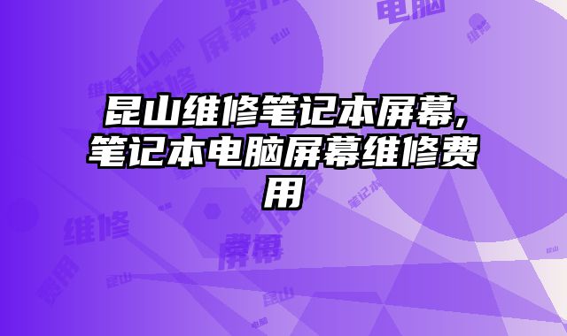 昆山維修筆記本屏幕,筆記本電腦屏幕維修費(fèi)用