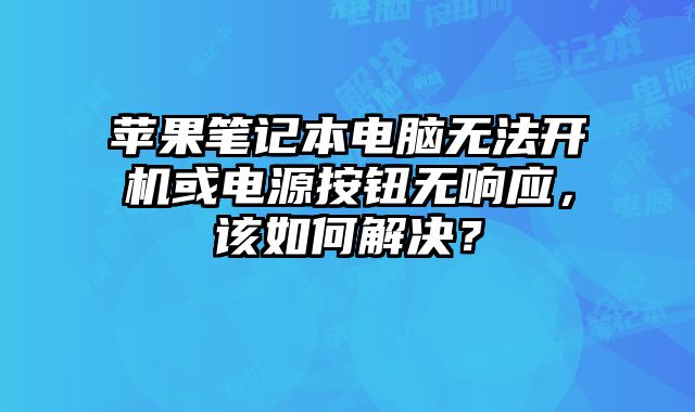 蘋果筆記本電腦無法開機或電源按鈕無響應，該如何解決？