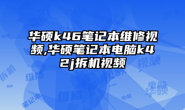 華碩k46筆記本維修視頻,華碩筆記本電腦k42j拆機視頻