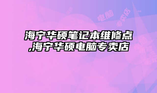 海寧華碩筆記本維修點(diǎn),海寧華碩電腦專(zhuān)賣(mài)店