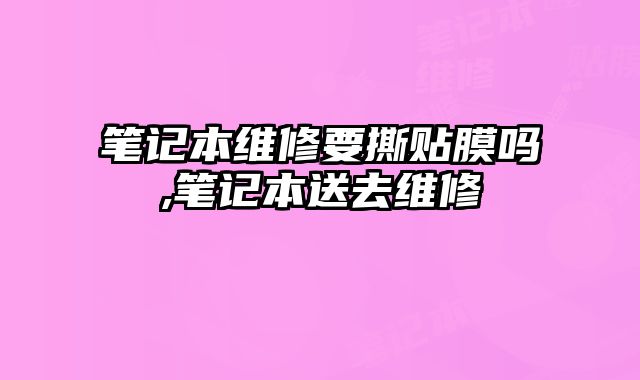 筆記本維修要撕貼膜嗎,筆記本送去維修