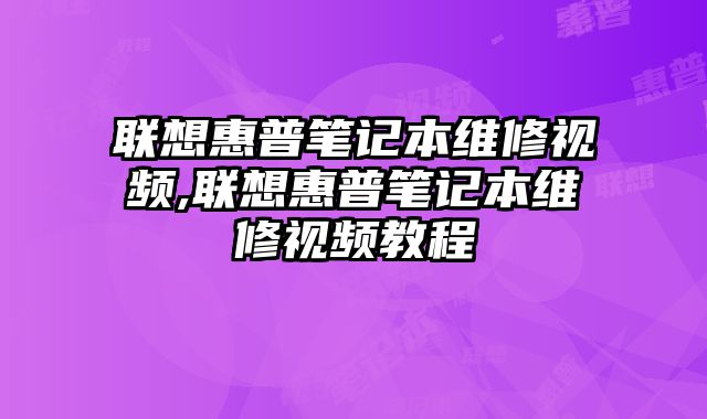 聯(lián)想惠普筆記本維修視頻,聯(lián)想惠普筆記本維修視頻教程