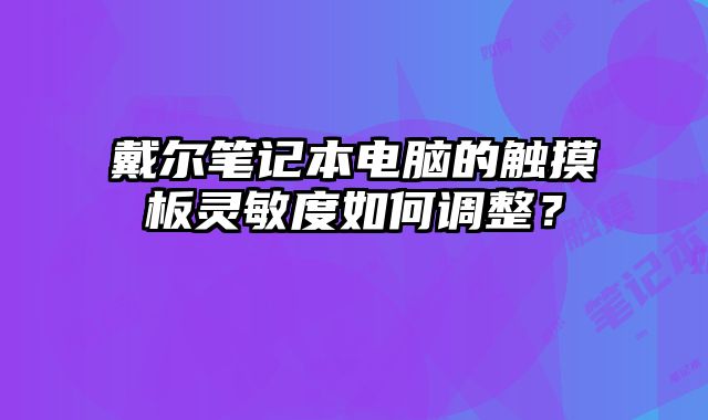 戴爾筆記本電腦的觸摸板靈敏度如何調整？