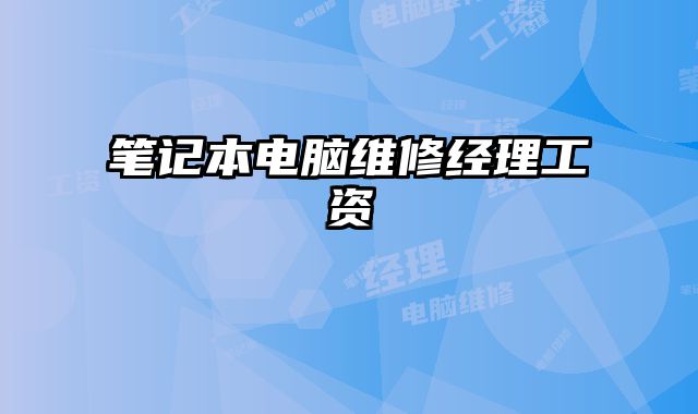 筆記本電腦維修經(jīng)理工資