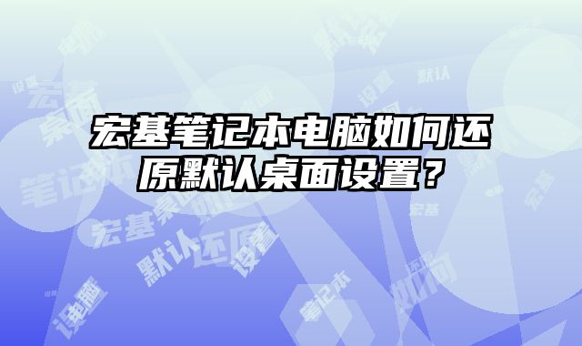 宏基筆記本電腦如何還原默認桌面設置？