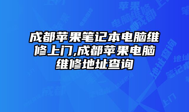 成都蘋果筆記本電腦維修上門,成都蘋果電腦維修地址查詢